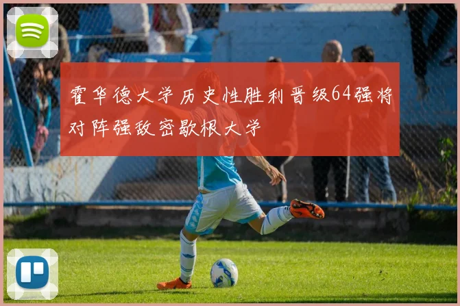 霍华德大学历史性胜利晋级64强将对阵强敌密歇根大学