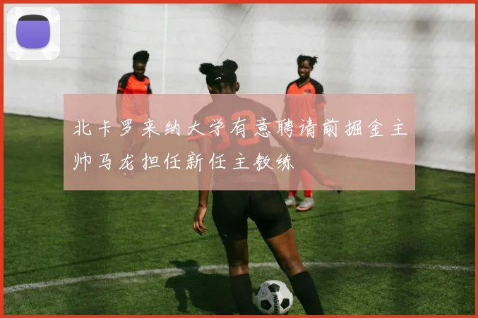 北卡罗来纳大学有意聘请前掘金主帅马龙担任新任主教练
